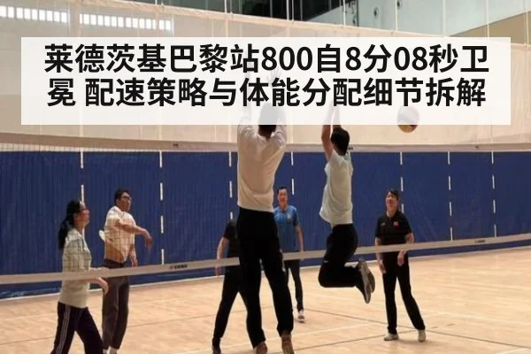 莱德茨基巴黎站800自8分08秒卫冕 配速策略与体能分配细节拆解