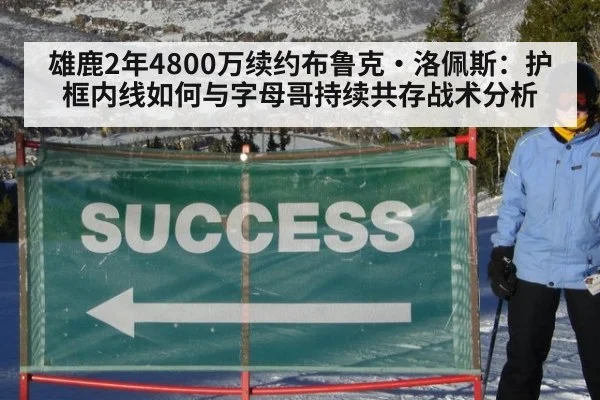 雄鹿2年4800万续约布鲁克·洛佩斯：护框内线如何与字母哥持续共存战术分析