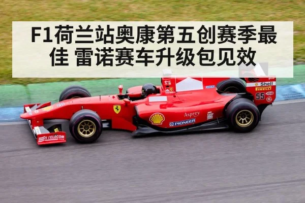 F1荷兰站奥康第五创赛季最佳 雷诺赛车升级包见效