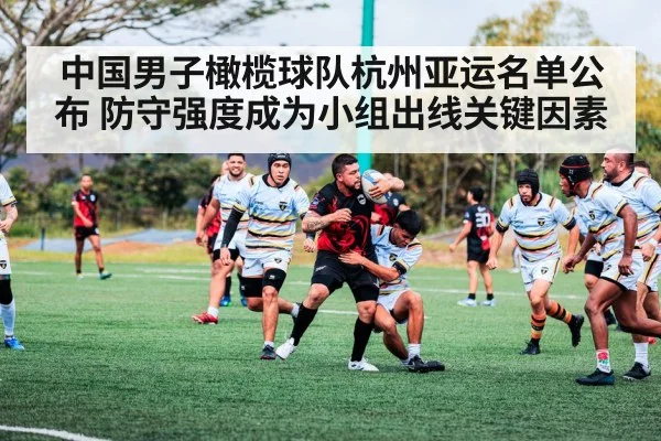 中国男子橄榄球队杭州亚运名单公布 防守强度成为小组出线关键因素